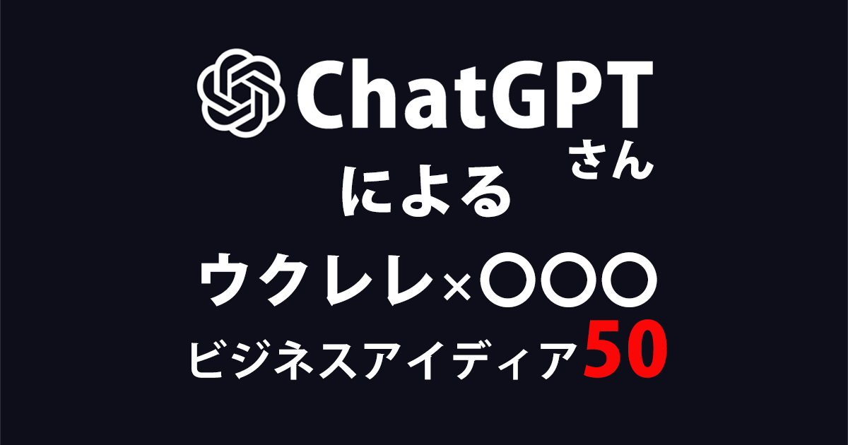 ChatGPTさんにによるウクレレ×〇〇〇ビジネスアイディア50
